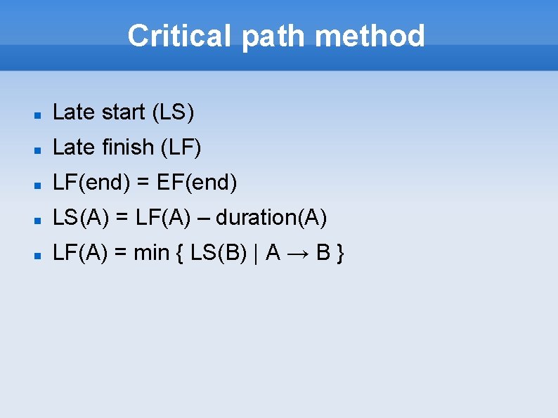 Critical path method Late start (LS) Late finish (LF) LF(end) = EF(end) LS(A) =