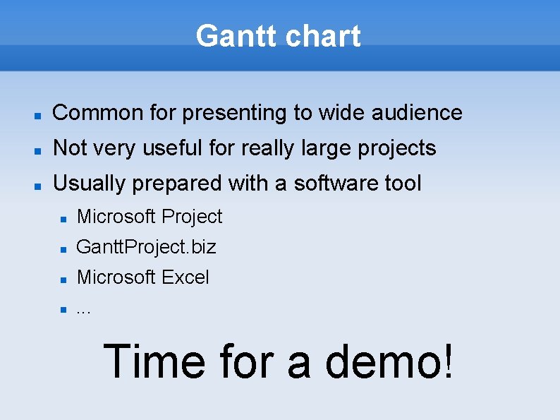 Gantt chart Common for presenting to wide audience Not very useful for really large