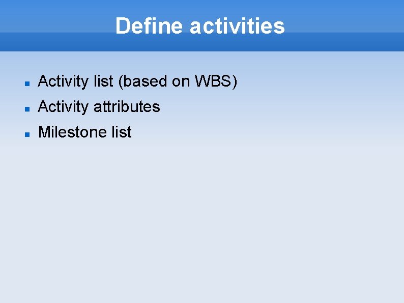 Define activities Activity list (based on WBS) Activity attributes Milestone list 