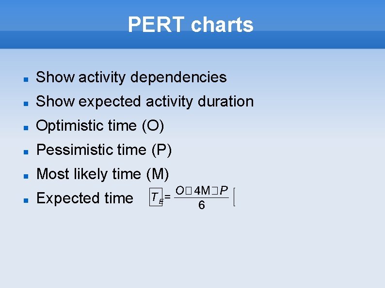 PERT charts Show activity dependencies Show expected activity duration Optimistic time (O) Pessimistic time