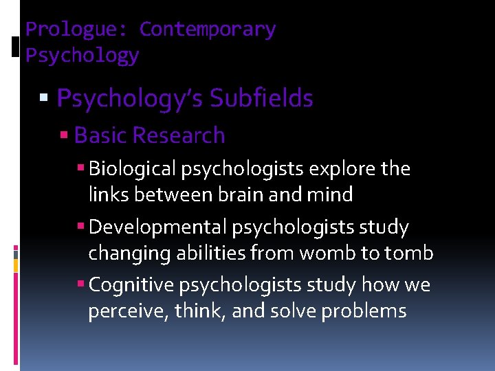 Prologue: Contemporary Psychology § Psychology’s Subfields § Basic Research § Biological psychologists explore the