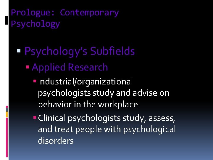 Prologue: Contemporary Psychology § Psychology’s Subfields § Applied Research § Industrial/organizational psychologists study and