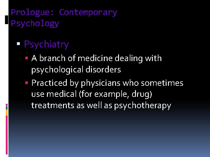 Prologue: Contemporary Psychology § Psychiatry § A branch of medicine dealing with psychological disorders