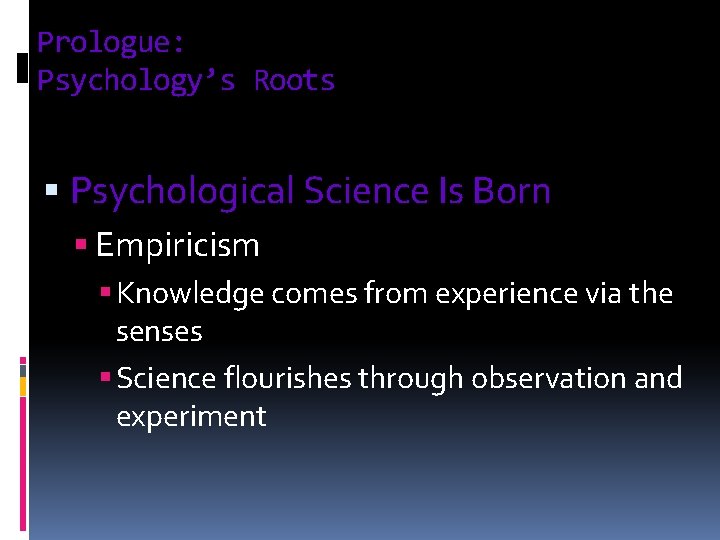Prologue: Psychology’s Roots § Psychological Science Is Born § Empiricism § Knowledge comes from