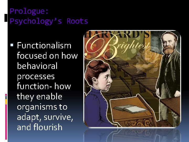 Prologue: Psychology’s Roots § Functionalism focused on how behavioral processes function- how they enable