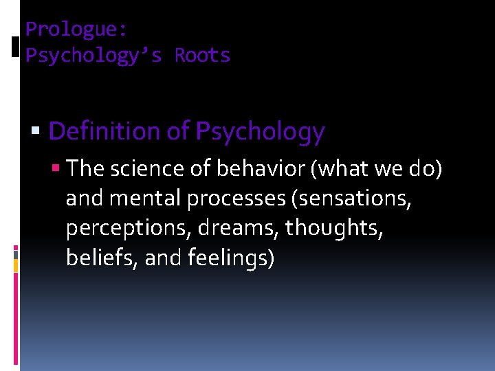 Prologue: Psychology’s Roots § Definition of Psychology § The science of behavior (what we