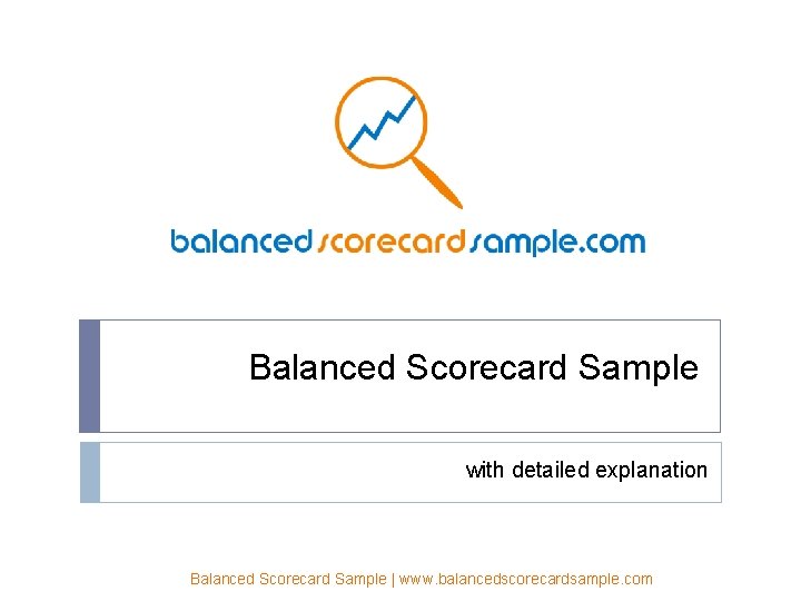 Balanced Scorecard Sample with detailed explanation Balanced Scorecard Sample | www. balancedscorecardsample. com 