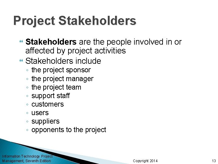 Project Stakeholders are the people involved in or affected by project activities Stakeholders include