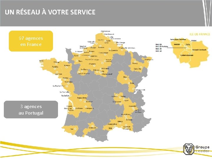 UN RÉSEAU À VOTRE SERVICE 97 agences en France 3 agences au Portugal 