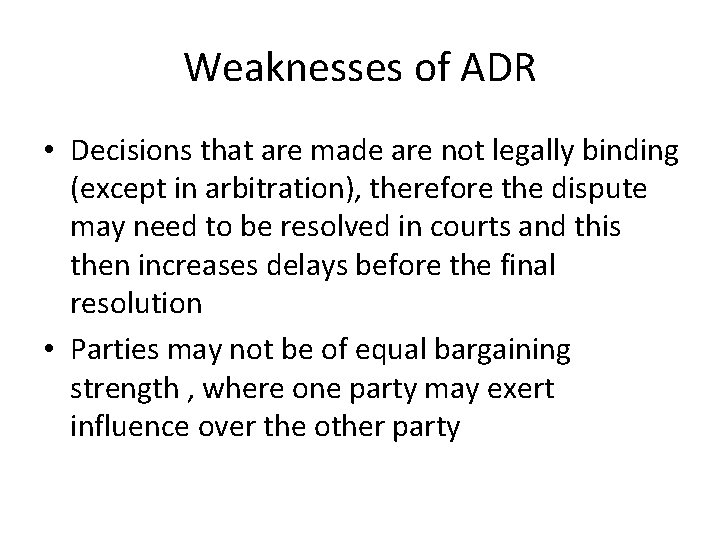 Weaknesses of ADR • Decisions that are made are not legally binding (except in