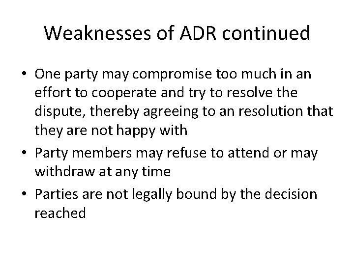 Weaknesses of ADR continued • One party may compromise too much in an effort