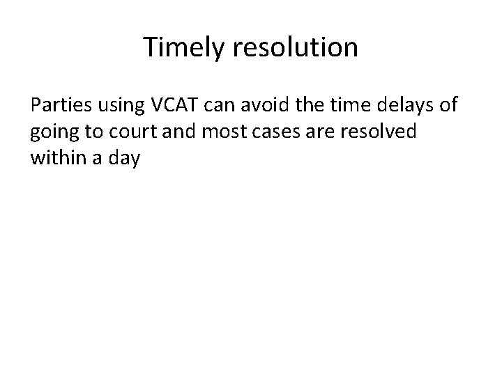 Timely resolution Parties using VCAT can avoid the time delays of going to court