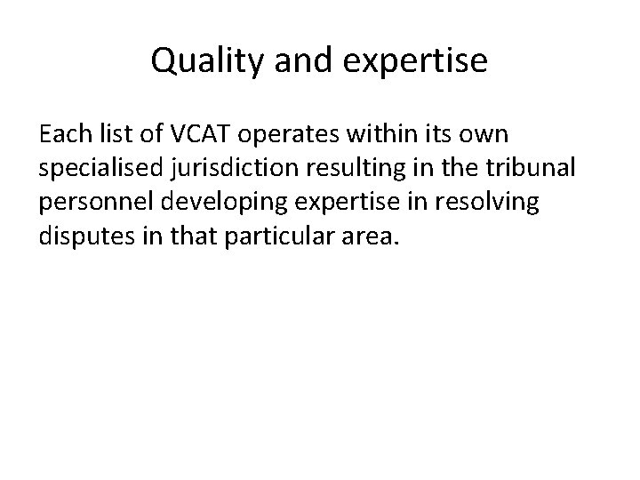 Quality and expertise Each list of VCAT operates within its own specialised jurisdiction resulting
