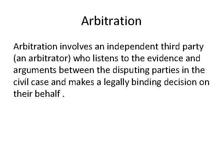 Arbitration involves an independent third party (an arbitrator) who listens to the evidence and