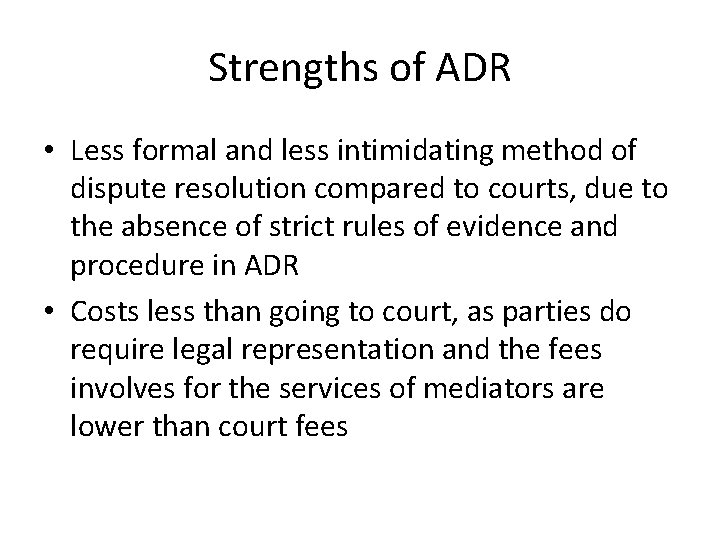 Strengths of ADR • Less formal and less intimidating method of dispute resolution compared