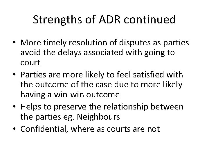 Strengths of ADR continued • More timely resolution of disputes as parties avoid the