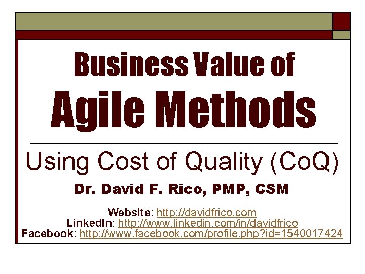 Business Value of Agile Methods Using Cost of Quality (Co. Q) Dr. David F.