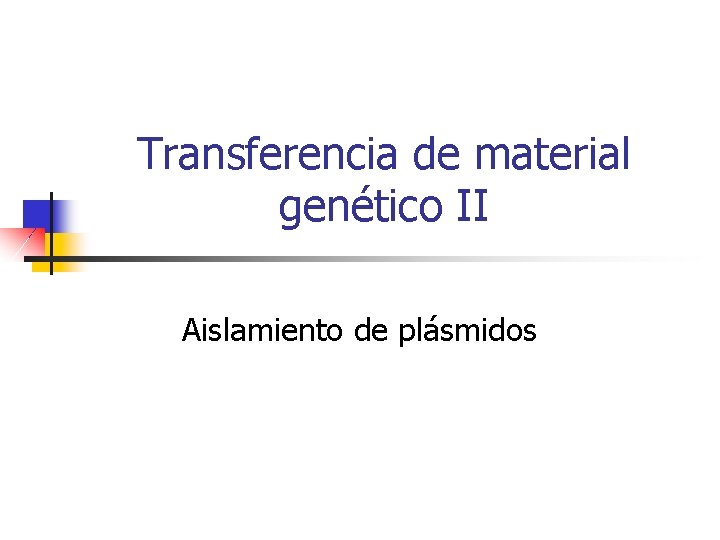 Transferencia de material genético II Aislamiento de plásmidos 