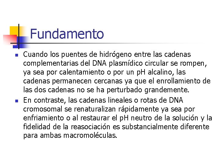 Fundamento n n Cuando los puentes de hidrógeno entre las cadenas complementarias del DNA