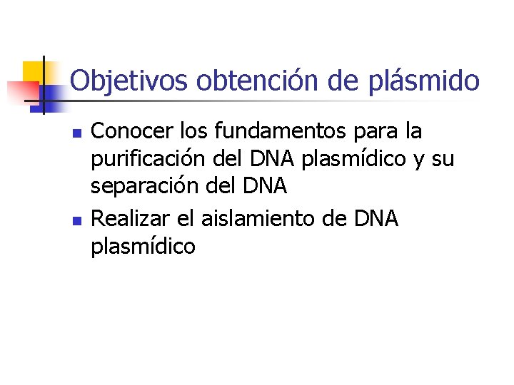 Objetivos obtención de plásmido n n Conocer los fundamentos para la purificación del DNA