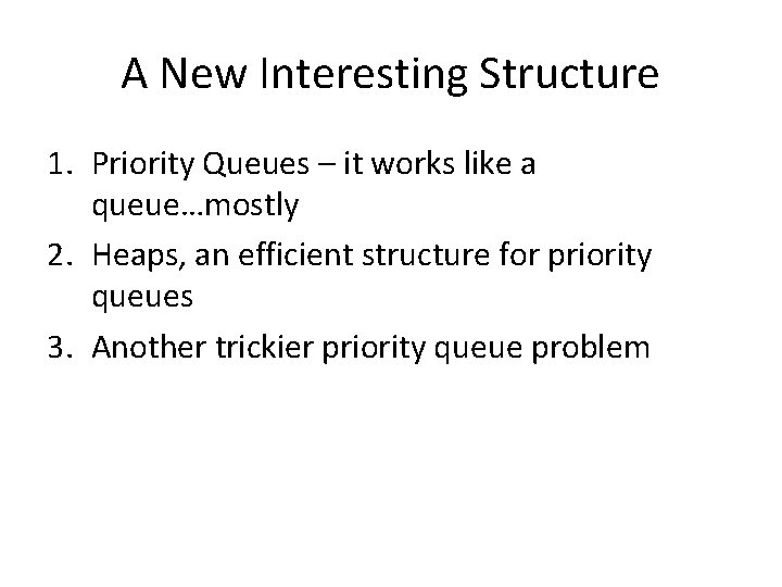 A New Interesting Structure 1. Priority Queues – it works like a queue…mostly 2.
