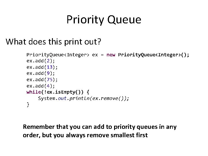Priority Queue What does this print out? Priority. Queue<Integer> ex = new Priority. Queue<Integer>();