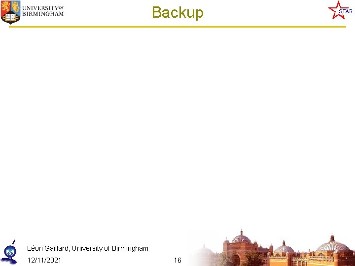 Backup Léon Gaillard, University of Birmingham 12/11/2021 16 