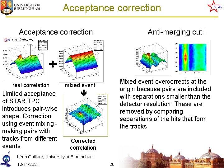 Acceptance correction Anti-merging cut I preliminary real correlation Limited acceptance of STAR TPC introduces
