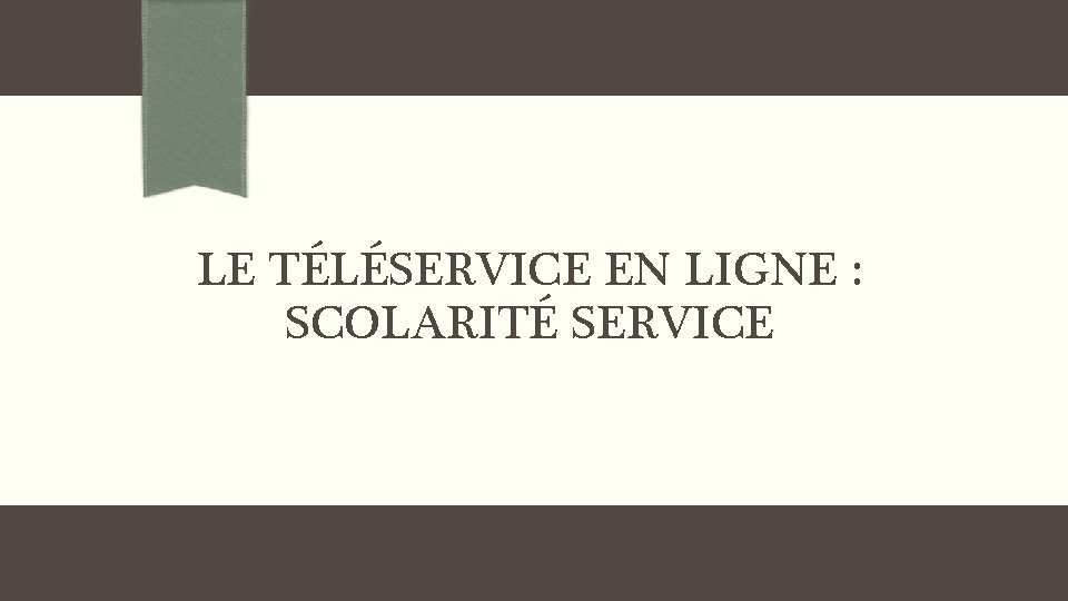 LE TÉLÉSERVICE EN LIGNE : SCOLARITÉ SERVICE 