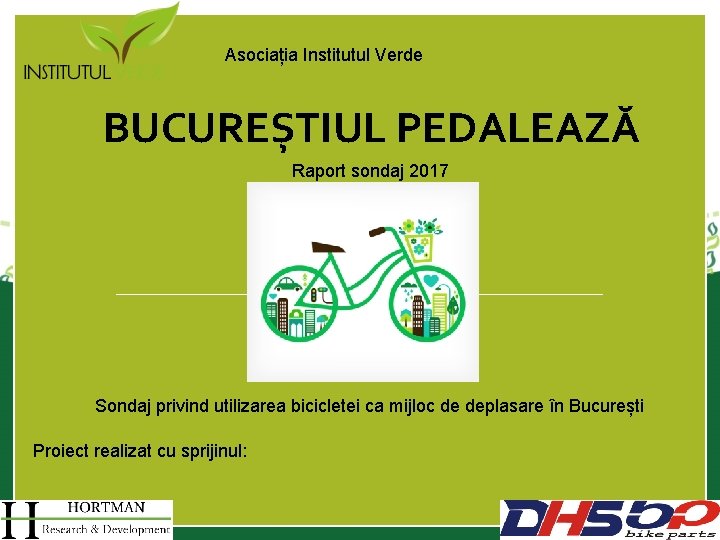 Asociația Institutul Verde BUCUREȘTIUL PEDALEAZĂ Raport sondaj 2017 Sondaj privind utilizarea bicicletei ca mijloc