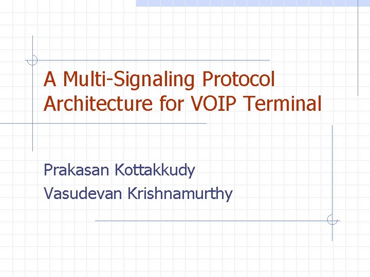 A Multi-Signaling Protocol Architecture for VOIP Terminal Prakasan Kottakkudy Vasudevan Krishnamurthy A Multi-Signaling Protocol Architecture for VOIP Terminal Prakasan Kottakkudy Vasudevan Krishnamurthy