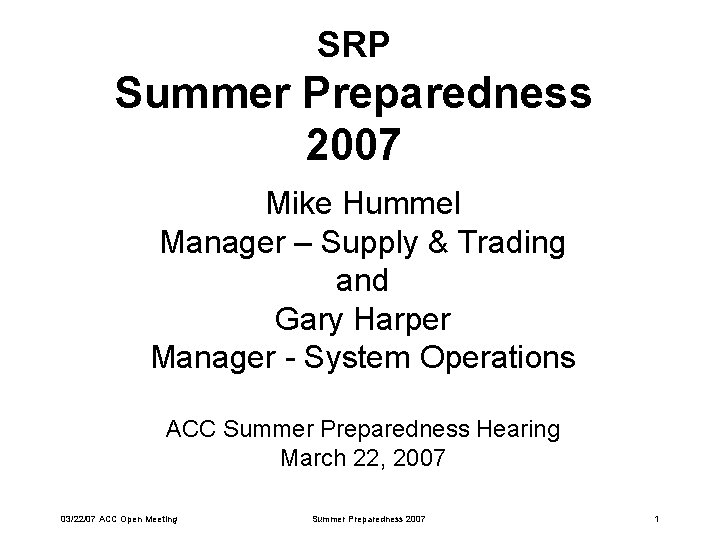 SRP Summer Preparedness 2007 Mike Hummel Manager – Supply & Trading and Gary Harper