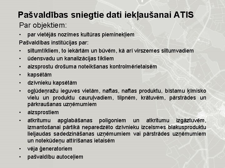 Pašvaldības sniegtie dati iekļaušanai ATIS Par objektiem: • par vietējās nozīmes kultūras pieminekļiem Pašvaldības