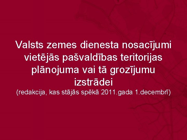 Valsts zemes dienesta nosacījumi vietējās pašvaldības teritorijas plānojuma vai tā grozījumu izstrādei (redakcija, kas