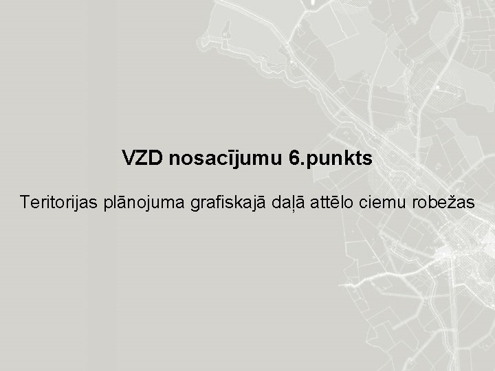 VZD nosacījumu 6. punkts Teritorijas plānojuma grafiskajā daļā attēlo ciemu robežas 