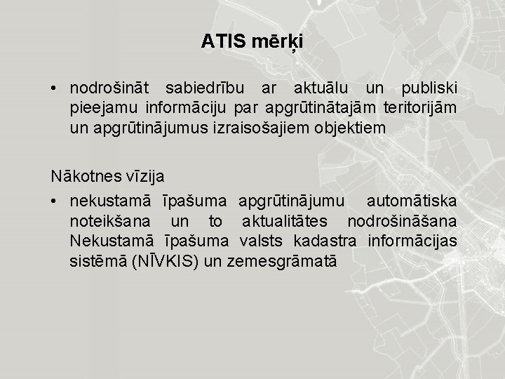 ATIS mērķi • nodrošināt sabiedrību ar aktuālu un publiski pieejamu informāciju par apgrūtinātajām teritorijām