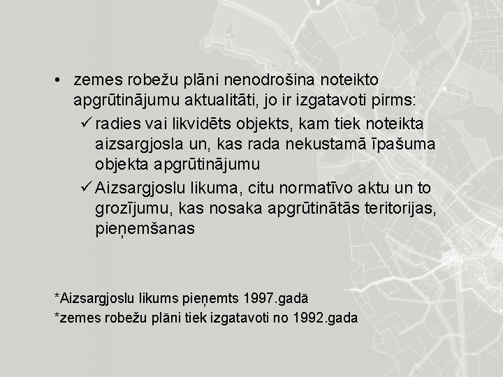  • zemes robežu plāni nenodrošina noteikto apgrūtinājumu aktualitāti, jo ir izgatavoti pirms: ü