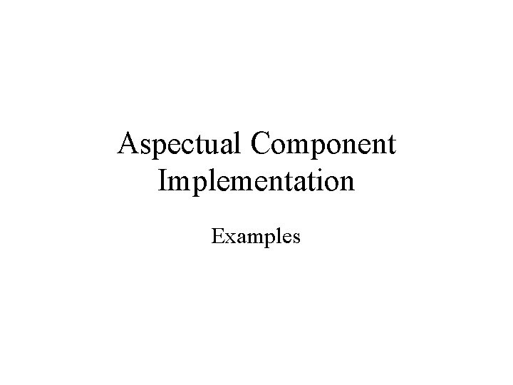 Aspectual Component Implementation Examples 
