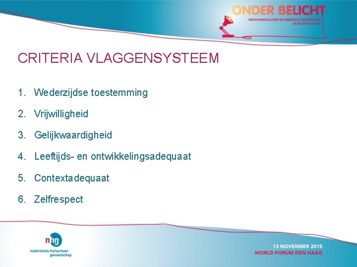 CRITERIA VLAGGENSYSTEEM 1. Wederzijdse toestemming 2. Vrijwilligheid 3. Gelijkwaardigheid 4. Leeftijds- en ontwikkelingsadequaat 5.