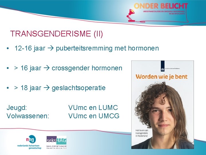 TRANSGENDERISME (II) • 12 -16 jaar puberteitsremming met hormonen • > 16 jaar crossgender