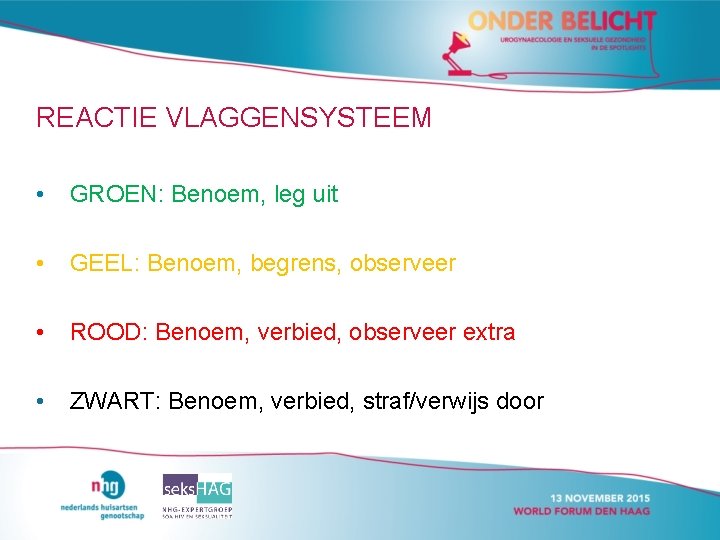 REACTIE VLAGGENSYSTEEM • GROEN: Benoem, leg uit • GEEL: Benoem, begrens, observeer • ROOD: