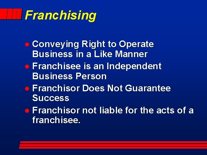 Franchising Conveying Right to Operate Business in a Like Manner l Franchisee is an