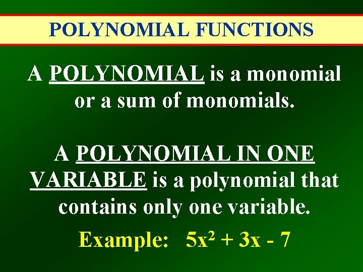 POLYNOMIAL FUNCTIONS A POLYNOMIAL is a monomial or a sum of monomials. A POLYNOMIAL