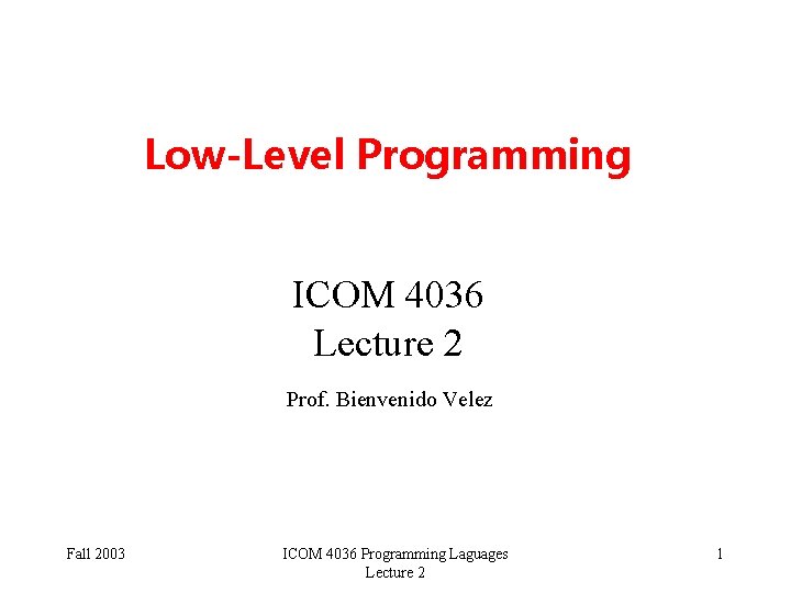 Low-Level Programming ICOM 4036 Lecture 2 Prof. Bienvenido Velez Fall 2003 ICOM 4036 Programming