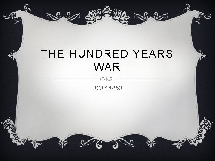 THE HUNDRED YEARS WAR 1337 -1453 