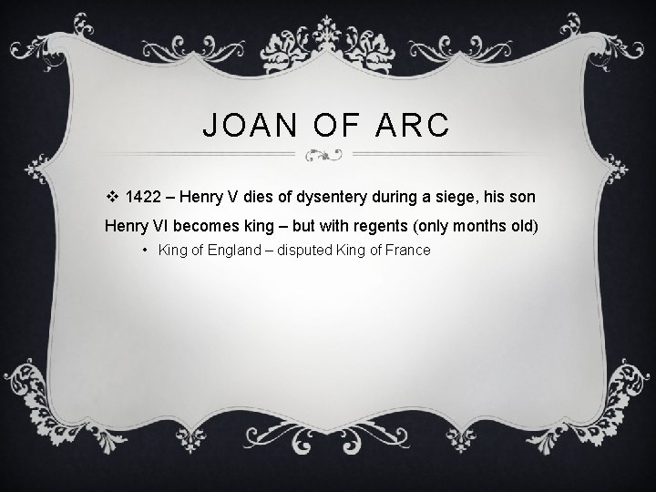 JOAN OF ARC v 1422 – Henry V dies of dysentery during a siege,