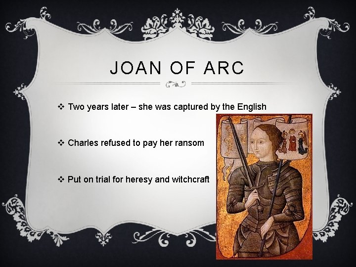 JOAN OF ARC v Two years later – she was captured by the English