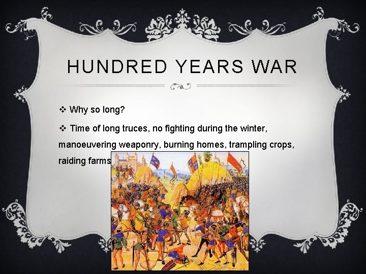 HUNDRED YEARS WAR v Why so long? v Time of long truces, no fighting