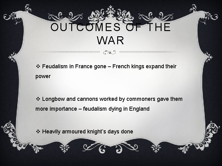 OUTCOMES OF THE WAR v Feudalism in France gone – French kings expand their