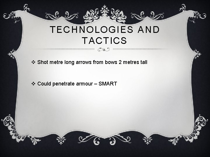 TECHNOLOGIES AND TACTICS v Shot metre long arrows from bows 2 metres tall v